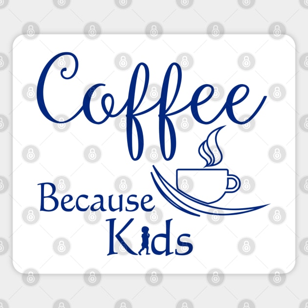 Coffee Because Kids Funny Parents or Child Care Coffee Lover Magnet by SoCoolDesigns
